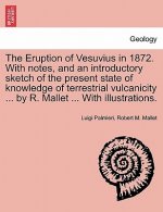 Eruption of Vesuvius in 1872. with Notes, and an Introductory Sketch of the Present State of Knowledge of Terrestrial Vulcanicity ... by R. Mallet ...