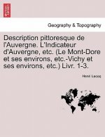 Description Pittoresque de L'Auvergne. L'Indicateur D'Auvergne, Etc. (Le Mont-Dore Et Ses Environs, Etc.-Vichy Et Ses Environs, Etc.) Livr. 1-3.