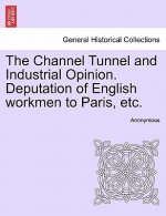 Channel Tunnel and Industrial Opinion. Deputation of English Workmen to Paris, Etc.
