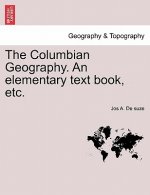 Columbian Geography. an Elementary Text Book, Etc.