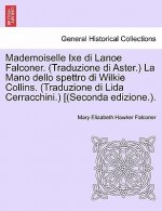 Mademoiselle Ixe Di Lanoe Falconer. (Traduzione Di Aster.) La Mano Dello Spettro Di Wilkie Collins. (Traduzione Di Lida Cerracchini.) [(Seconda Edizio