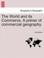 World and Its Commerce. a Primer of Commercial Geography.