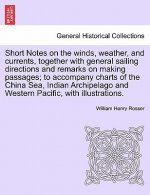 Short Notes on the Winds, Weather, and Currents, Together with General Sailing Directions and Remarks on Making Passages; To Accompany Charts of the C