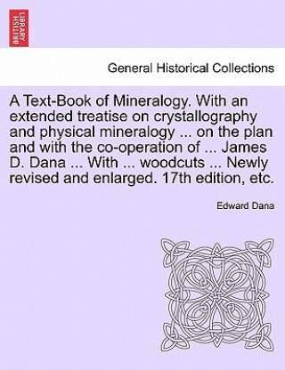 Text-Book of Mineralogy. With an extended treatise on crystallography and physical mineralogy ... on the plan and with the co-operation of ... James D