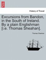 Excursions from Bandon, in the South of Ireland. by a Plain Englishman [I.E. Thomas Sheahan].