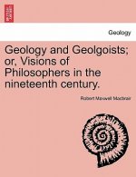 Geology and Geolgoists; Or, Visions of Philosophers in the Nineteenth Century.
