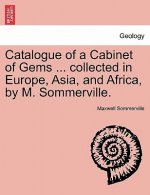 Catalogue of a Cabinet of Gems ... collected in Europe, Asia, and Africa, by M. Sommerville.