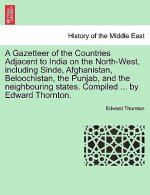 Gazetteer of the Countries Adjacent to India on the North-West, Including Sinde, Afghanistan, Beloochistan, the Punjab, and the Neighbouring States. C