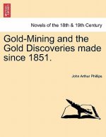 Gold-Mining and the Gold Discoveries Made Since 1851.