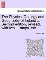 Physical Geology and Geography of Ireland ... Second Edition, Revised, with Two ... Maps, Etc.