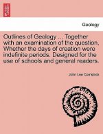 Outlines of Geology ... Together with an Examination of the Question, Whether the Days of Creation Were Indefinite Periods. Designed for the Use of Sc