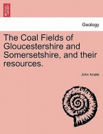 Coal Fields of Gloucestershire and Somersetshire, and Their Resources.