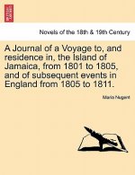 Journal of a Voyage to, and residence in, the Island of Jamaica, from 1801 to 1805, and of subsequent events in England from 1805 to 1811. VOL. I