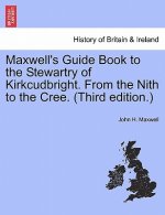 Maxwell's Guide Book to the Stewartry of Kirkcudbright. from the Nith to the Cree. (Third Edition.)