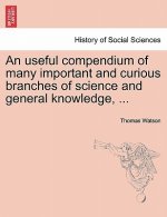 Useful Compendium of Many Important and Curious Branches of Science and General Knowledge, ...