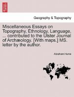 Miscellaneous Essays on Topography, Ethnology, Language, ... Contributed to the Ulster Journal of Arch Ology. [With Maps.] Ms. Letter by the Author.