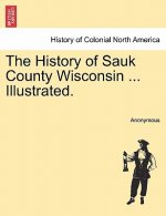 History of Sauk County Wisconsin ... Illustrated.