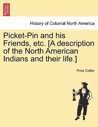 Picket-Pin and His Friends, Etc. [A Description of the North American Indians and Their Life.]
