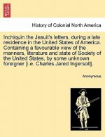Inchiquin the Jesuit's Letters, During a Late Residence in the United States of America. Containing a Favourable View of the Manners, Literature and S