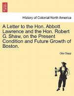 Letter to the Hon. Abbott Lawrence and the Hon. Robert G. Shaw, on the Present Condition and Future Growth of Boston.