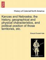Kanzas and Nebraska; The History, Geographical and Physical Characteristics, and Political Position of Those Territories, Etc.