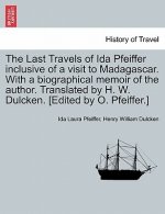 Last Travels of Ida Pfeiffer Inclusive of a Visit to Madagascar. with a Biographical Memoir of the Author. Translated by H. W. Dulcken. [Edited by O.