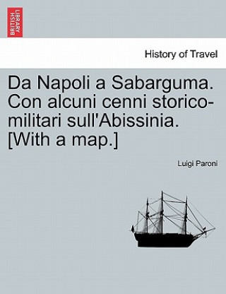 Da Napoli a Sabarguma. Con Alcuni Cenni Storico-Militari Sull'abissinia. [With a Map.]