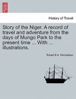 Story of the Niger. a Record of Travel and Adventure from the Days of Mungo Park to the Present Time ... with ... Illustrations.