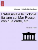 L'Abissinia E Le Colonie Italiane Sul Mar Rosso, Con Due Carte, Etc.