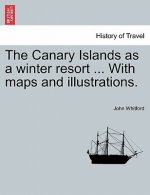 Canary Islands as a Winter Resort ... with Maps and Illustrations.
