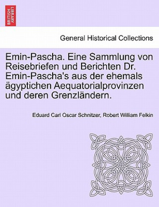 Emin-Pascha. Eine Sammlung von Reisebriefen und Berichten Dr. Emin-Pascha's aus der ehemals agyptichen Aequatorialprovinzen und deren Grenzlandern.