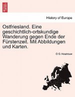 Ostfriesland. Eine Geschichtlich-Ortskundige Wanderung Gegen Ende Der Furstenzeit. Mit Abbildungen Und Karten. Zweiter Band