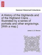 History of the Highlands and of the Highland Clans ... Illustrated by a Series of Portraits and Other Engravings. [With a Map.]