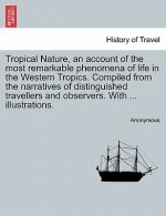 Tropical Nature, an Account of the Most Remarkable Phenomena of Life in the Western Tropics. Compiled from the Narratives of Distinguished Travellers