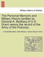 Personal Memoirs and Military History [Written by General A. Bedeau] of U.S. Grant Versus the Record of the Army of the Potomac.