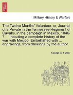 Twelve Months' Volunteer; Or, Journal of a Private in the Tennessee Regiment of Cavalry, in the Campaign in Mexico, 1846-7 ... Including a Complete Hi