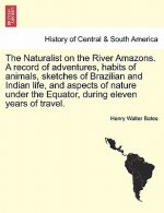 Naturalist on the River Amazons. a Record of Adventures, Habits of Animals, Sketches of Brazilian and Indian Life, and Aspects of Nature Under the Equ