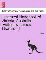 Illustrated Handbook of Victoria, Australia. [Edited by James Thomson.] Vol.I
