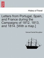 Letters from Portugal, Spain, and France During the Campaigns of 1812, 1813, and 1814. [With a Map.]
