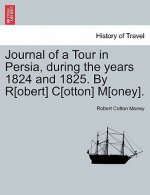 Journal of a Tour in Persia, During the Years 1824 and 1825. by R[obert] C[otton] M[oney].