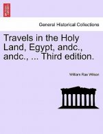 Travels in the Holy Land, Egypt, Andc., Andc., ... Third Edition.