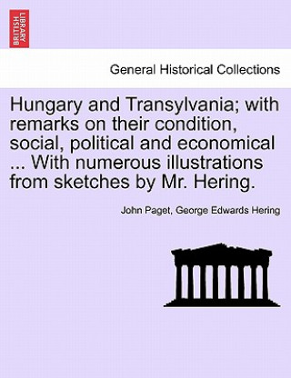 Hungary and Transylvania; with remarks on their condition, social, political and economical ... With numerous illustrations from sketches by Mr. Herin