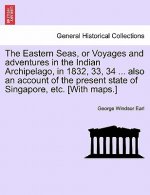 Eastern Seas, or Voyages and Adventures in the Indian Archipelago, in 1832, 33, 34 ... Also an Account of the Present State of Singapore, Etc. [With M