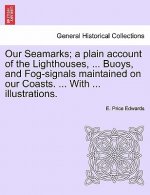 Our Seamarks; A Plain Account of the Lighthouses, ... Buoys, and Fog-Signals Maintained on Our Coasts. ... with ... Illustrations.