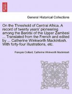 On the Threshold of Central Africa. A record of twenty years' pioneering among the Barotsi of the Upper Zambesi ... Translated from the French and edi