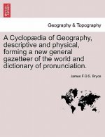 Cyclopaedia of Geography, Descriptive and Physical, Forming a New General Gazetteer of the World and Dictionary of Pronunciation.