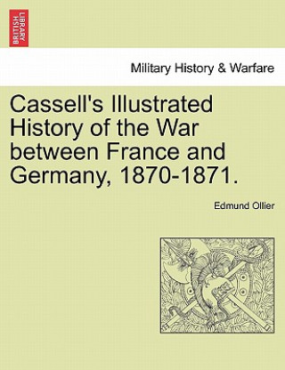 Cassell's Illustrated History of the War Between France and Germany, 1870-1871.