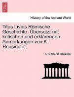 Titus Livius Roemische Geschichte. UEbersetzt mit kritischen und erklarenden Anmerkungen von K. Heusinger. Erster Band