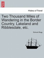 Two Thousand Miles of Wandering in the Border Country, Lakeland and Ribblesdale, Etc.