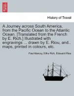 Journey across South America, from the Pacific Ocean to the Atlantic Ocean. [Translated from the French by E. Rich.] Illustrated with engravings ... d